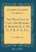 The True Life of Capt. Sir Richard F. Burton, K. C. M. G., F. R. G. S., Etc (Classic Reprint)