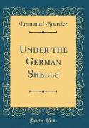 Under the German Shells (Classic Reprint)