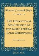 The Educational Significance of the Early Federal Land Ordinances (Classic Reprint)