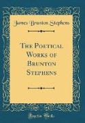 The Poetical Works of Brunton Stephens (Classic Reprint)