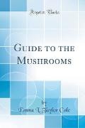 Guide to the Mushrooms (Classic Reprint)