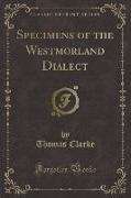 Specimens of the Westmorland Dialect (Classic Reprint)