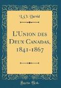 L'Union des Deux Canadas, 1841-1867 (Classic Reprint)