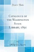 Catalogue of the Washington State Library, 1891 (Classic Reprint)