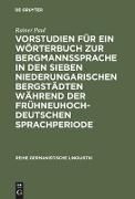 Vorstudien für ein Wörterbuch zur Bergmannssprache in den sieben niederungarischen Bergstädten während der frühneuhochdeutschen Sprachperiode