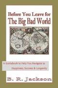 Before You Leave for The Big Bad World: A Guidebook to Help You Navigate to Happiness, Success & Longevity