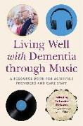 Living Well with Dementia Through Music: A Resource Book for Activities Providers and Care Staff