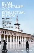 Islam, Orientalism and Intellectual History: Modernity and the Politics of Exclusion Since Ibn Khaldun