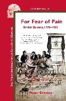 For Fear of Pain: British Surgery, 1790-1850