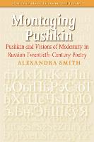 Montaging Pushkin: Pushkin and Visions of Modernity in Russian Twentieth-Century Poetry