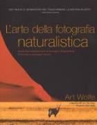 L'arte della fotografia naturalistica. Guida alla composizione di immagini straordinarie di animali e paesaggi naturali