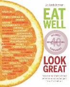 Eat Well Look Great: Nutrition and Lifestyle Beauty Secrets to Make You Feel Good from the Inside Out