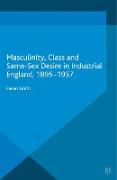 Masculinity, Class and Same-Sex Desire in Industrial England, 1895-1957