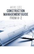 Real Life: Construction Management Guide from A-Z