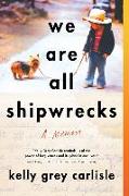 We Are All Shipwrecks: A Memoir