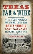 Texas Far and Wide: The Tornado with Eyes, Gettysburg's Last Casualty, the Celestial Skipping Stone and Other Tales