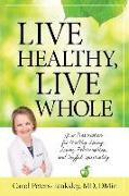 Live Healthy, Live Whole: Your Prescription for Healthy Living, Loving Relationships, and Joyful Spirituality