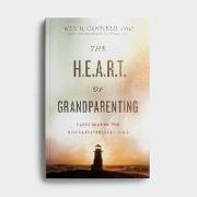 The Heart of Grandparenting: Using Your Best Years for Your Greatest Legacy