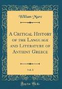 A Critical History of the Language and Literature of Antient Greece, Vol. 1 (Classic Reprint)