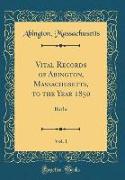 Vital Records of Abington, Massachusetts, to the Year 1850, Vol. 1