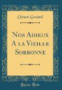 Nos Adieux A la Vieille Sorbonne (Classic Reprint)