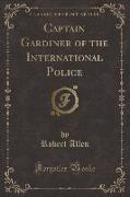 Captain Gardiner of the International Police (Classic Reprint)