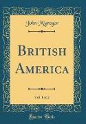 British America, Vol. 1 of 2 (Classic Reprint)