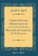 Chefs-d'Oeuvre Dramatiques de de Lafont, Alain, Houdart de Lamotte, Et P. Poisson (Classic Reprint)