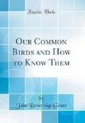 Our Common Birds and How to Know Them (Classic Reprint)