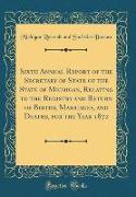 Sixth Annual Report of the Secretary of State of the State of Michigan, Relating to the Registry and Return of Births, Marriages, and Deaths, for the Year 1872 (Classic Reprint)