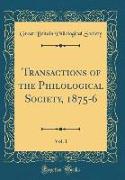 Transactions of the Philological Society, 1875-6, Vol. 1 (Classic Reprint)