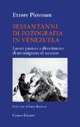 Sessantanni di fotografia in Venezuela. Lavoro passioni e divertimento di un emigrante di successo