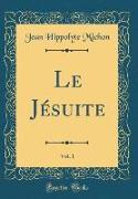 Le Jésuite, Vol. 1 (Classic Reprint)