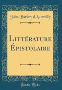 Littérature Épistolaire (Classic Reprint)