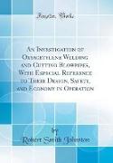 An Investigation of Oxyacetylene Welding and Cutting Blowpipes, With Especial Reference to Their Design, Safety, and Economy in Operation (Classic Reprint)