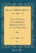 Vital Records of Cambridge, Massachusetts, to the Year 1850, Vol. 1