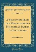 A Selection From the Miscellaneous Historical Papers of Fifty Years (Classic Reprint)