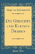 Die Gedichte und Kleinen Dramen (Classic Reprint)