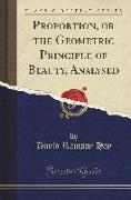 Proportion, or the Geometric Principle of Beauty, Analysed (Classic Reprint)