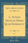 L. Annaei Senecae Opera Quae Supersunt, Vol. 2 (Classic Reprint)