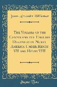 The Voyages of the Cabots and the English Discovery of North America Under Henry VII and Henry VIII (Classic Reprint)