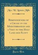 Reminiscences of a Cruise in the Mediterranean and a Visit to the Holy Land and Egypt (Classic Reprint)