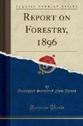 Report on Forestry, 1896 (Classic Reprint)