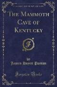 The Mammoth Cave of Kentucky (Classic Reprint)