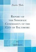 Report of the Sewerage Commission of the City of Baltimore (Classic Reprint)