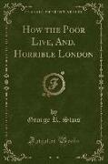 How the Poor Live, And, Horrible London (Classic Reprint)