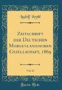 Zeitschrift der Deutschen Morgenländischen Gesellschaft, 1869, Vol. 23 (Classic Reprint)