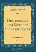 Dictionnaire des Sciences Philosophiques, Vol. 6 (Classic Reprint)