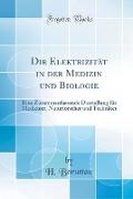 Die Elektrizität in Der Medizin Und Biologie: Eine Zusammenfassende Darstellung Für Mediziner, Naturforscher Und Techniker (Classic Reprint)