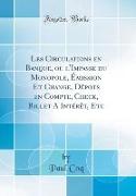 Les Circulations en Banque, ou l'Impasse du Monopole, Émission Et Change, Dépots en Compte, Check, Billet A Intérêt, Etc (Classic Reprint)